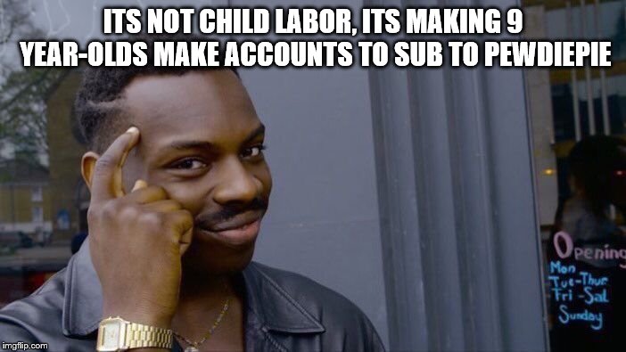 Roll Safe Think About It | ITS NOT CHILD LABOR, ITS MAKING 9 YEAR-OLDS MAKE ACCOUNTS TO SUB TO PEWDIEPIE | image tagged in memes,roll safe think about it | made w/ Imgflip meme maker