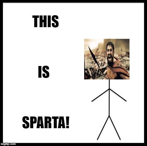 Be like Sparta | THIS; IS; SPARTA! | image tagged in memes,be like bill,sparta leonidas,this is sparta,sparta,be like sparta | made w/ Imgflip meme maker