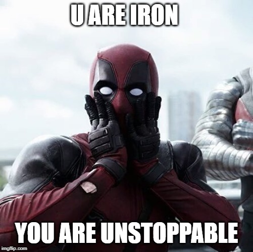 Deadpool Surprised | U ARE IRON; YOU ARE UNSTOPPABLE | image tagged in memes,deadpool surprised | made w/ Imgflip meme maker