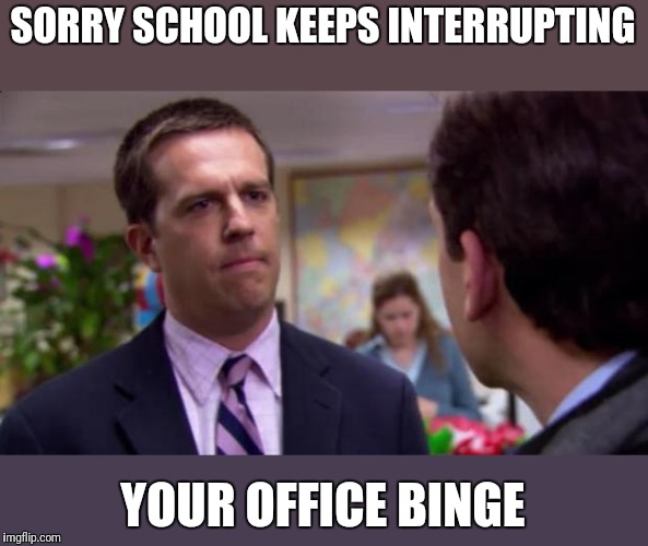 Sorry I annoyed you | SORRY SCHOOL KEEPS INTERRUPTING YOUR OFFICE BINGE | image tagged in sorry i annoyed you | made w/ Imgflip meme maker