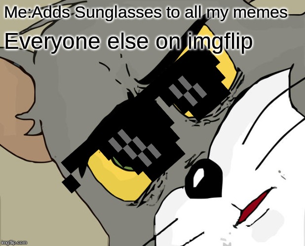 Unsettled Tom Meme | Me:Adds Sunglasses to all my memes; Everyone else on imgflip | image tagged in memes,unsettled tom | made w/ Imgflip meme maker