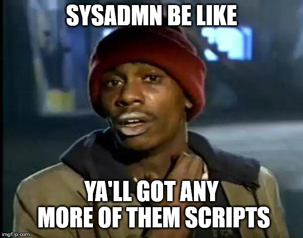 Y'all Got Any More Of That | SYSADMN BE LIKE; YA'LL GOT ANY MORE OF THEM SCRIPTS | image tagged in memes,y'all got any more of that | made w/ Imgflip meme maker