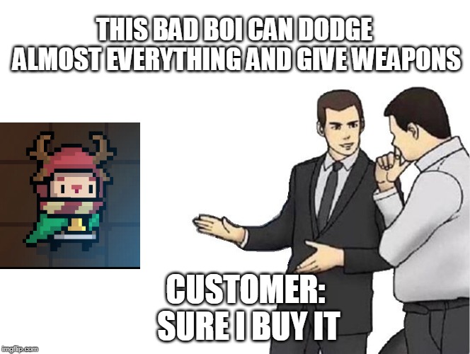 Car Salesman Slaps Hood | THIS BAD BOI CAN DODGE ALMOST EVERYTHING AND GIVE WEAPONS; CUSTOMER: SURE I BUY IT | image tagged in memes,car salesman slaps hood | made w/ Imgflip meme maker