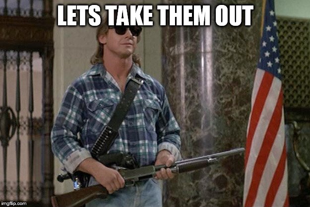 They Live | LETS TAKE THEM OUT | image tagged in they live | made w/ Imgflip meme maker