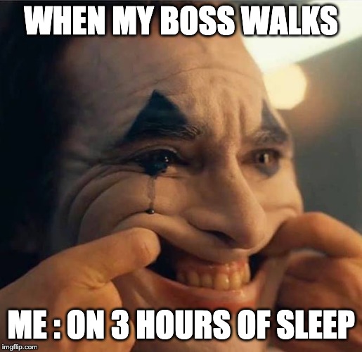 WHEN MY BOSS WALKS; ME : ON 3 HOURS OF SLEEP | image tagged in the joker,joker,sleep,work,office | made w/ Imgflip meme maker