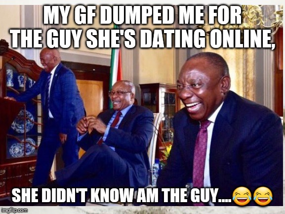  MY GF DUMPED ME FOR THE GUY SHE'S DATING ONLINE, SHE DIDN'T KNOW AM THE GUY....😂😂 | image tagged in imgflip meme,dumped | made w/ Imgflip meme maker