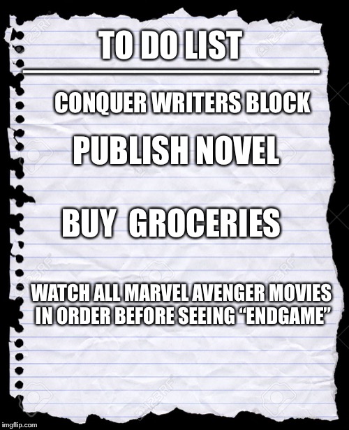 blank paper | —————————————-; TO DO LIST; CONQUER WRITERS BLOCK; PUBLISH NOVEL; BUY  GROCERIES; WATCH ALL MARVEL AVENGER MOVIES IN ORDER BEFORE SEEING “ENDGAME” | image tagged in blank paper | made w/ Imgflip meme maker