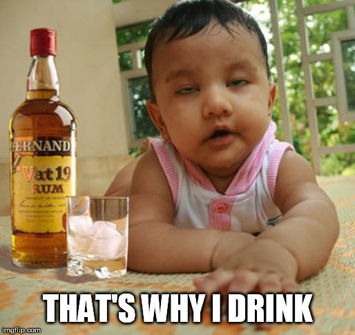 memes,drunk baby | THAT'S WHY I DRINK | image tagged in memes drunk baby | made w/ Imgflip meme maker