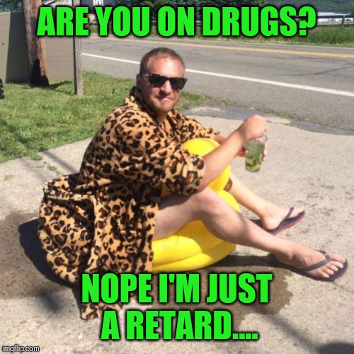 This guy's a retard | ARE YOU ON DRUGS? NOPE I'M JUST A RETARD.... | image tagged in idiot,funny,florida,paul walker | made w/ Imgflip meme maker