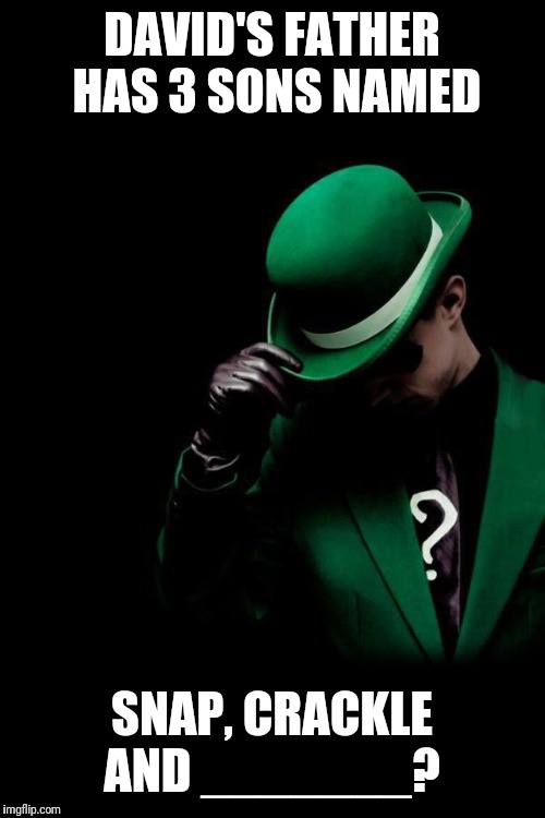 The Riddler | DAVID'S FATHER HAS 3 SONS NAMED; SNAP, CRACKLE AND _______? | image tagged in the riddler | made w/ Imgflip meme maker