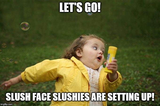Hurry up | LET'S GO! SLUSH FACE SLUSHIES
ARE SETTING UP! | image tagged in hurry up | made w/ Imgflip meme maker