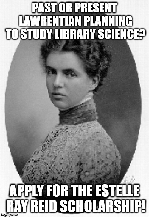 PAST OR PRESENT LAWRENTIAN PLANNING TO STUDY LIBRARY SCIENCE? APPLY FOR THE ESTELLE RAY REID SCHOLARSHIP! | made w/ Imgflip meme maker