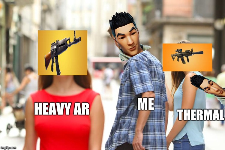 Distracted Boyfriend | ME; HEAVY AR; THERMAL | image tagged in memes,distracted boyfriend | made w/ Imgflip meme maker