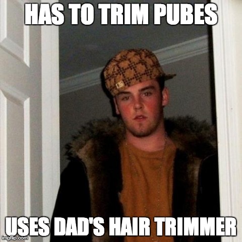 Scumbag Steve Meme | HAS TO TRIM PUBES USES DAD'S HAIR TRIMMER | image tagged in memes,scumbag steve | made w/ Imgflip meme maker