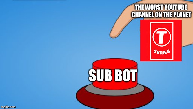 Would you push the button? | THE WORST YOUTUBE CHANNEL ON THE PLANET; SUB BOT | image tagged in would you push the button | made w/ Imgflip meme maker