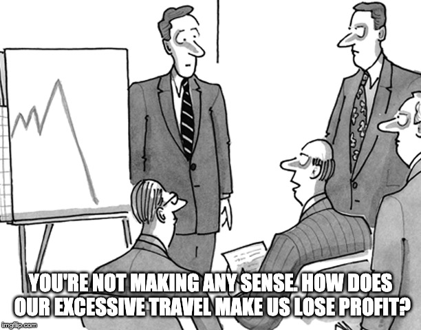 America’s Bottomline | YOU'RE NOT MAKING ANY SENSE. HOW DOES OUR EXCESSIVE TRAVEL MAKE US LOSE PROFIT? | image tagged in memes,funny memes,work,america | made w/ Imgflip meme maker