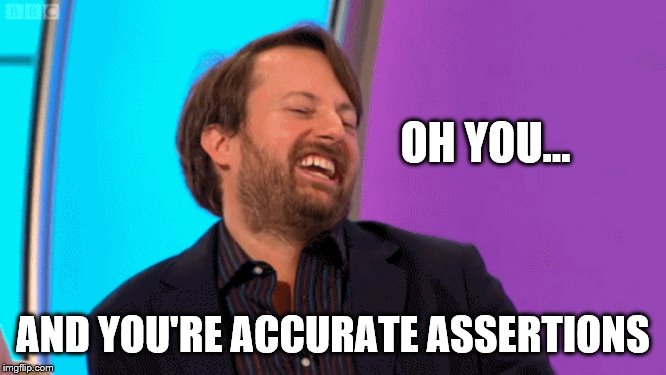 OH YOU... AND YOU'RE ACCURATE ASSERTIONS | made w/ Imgflip meme maker
