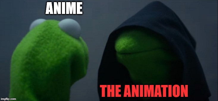 Evil Kermit | ANIME; THE ANIMATION | image tagged in memes,evil kermit | made w/ Imgflip meme maker