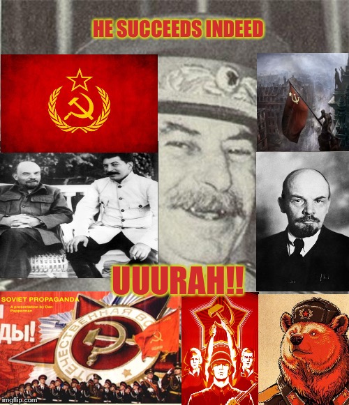 Joseph Stalin Smiling | HE SUCCEEDS INDEED; UUURAH!! | image tagged in joseph stalin smiling | made w/ Imgflip meme maker