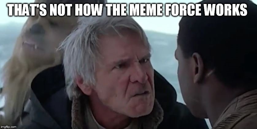 That's not how the force works  | THAT'S NOT HOW THE MEME FORCE WORKS | image tagged in that's not how the force works | made w/ Imgflip meme maker