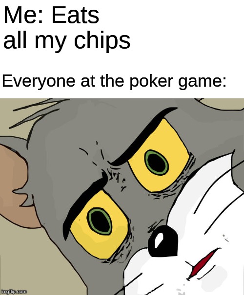 Unsettled Tom |  Me: Eats all my chips; Everyone at the poker game: | image tagged in memes,unsettled tom | made w/ Imgflip meme maker