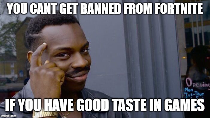 Roll Safe Think About It Meme | YOU CANT GET BANNED FROM FORTNITE IF YOU HAVE GOOD TASTE IN GAMES | image tagged in memes,roll safe think about it | made w/ Imgflip meme maker