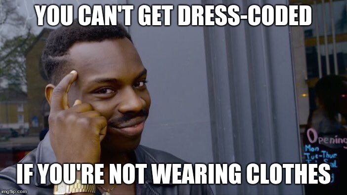 Roll Safe Think About It Meme | YOU CAN'T GET DRESS-CODED; IF YOU'RE NOT WEARING CLOTHES | image tagged in memes,roll safe think about it | made w/ Imgflip meme maker