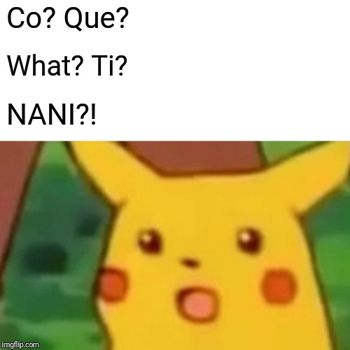 Surprised Pikachu Meme | Co? Que? What? Ti? NANI?! | image tagged in memes,surprised pikachu | made w/ Imgflip meme maker