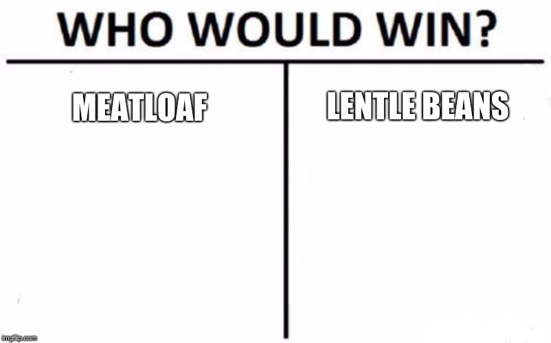 Who Would Win? | MEATLOAF; LENTLE BEANS | image tagged in memes,who would win | made w/ Imgflip meme maker