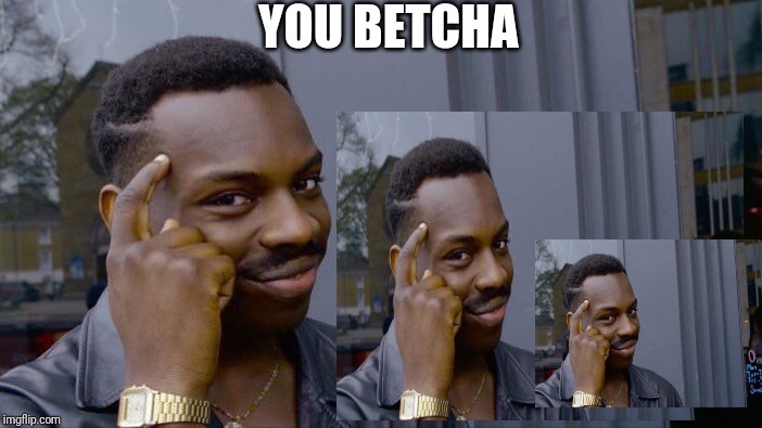 YOU BETCHA | made w/ Imgflip meme maker