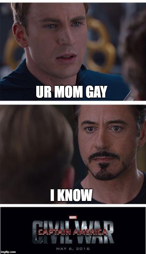 Marvel Civil War 1 | UR MOM GAY; I KNOW | image tagged in memes,marvel civil war 1 | made w/ Imgflip meme maker