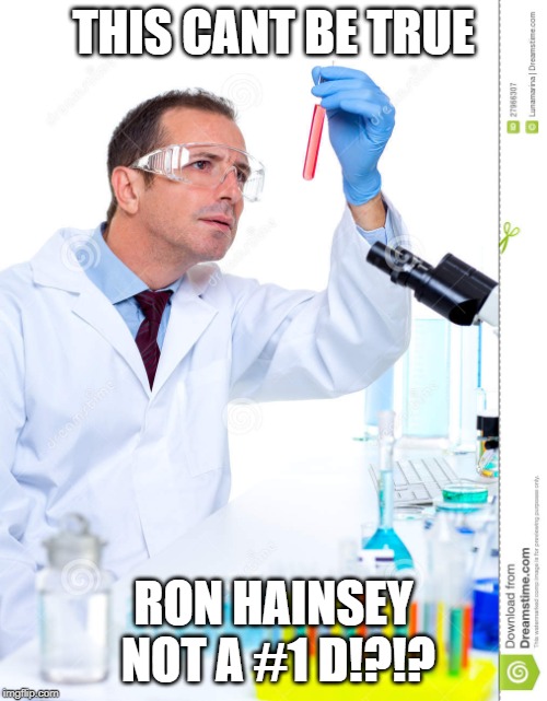 lab scientist | THIS CANT BE TRUE; RON HAINSEY NOT A #1 D!?!? | image tagged in lab scientist | made w/ Imgflip meme maker