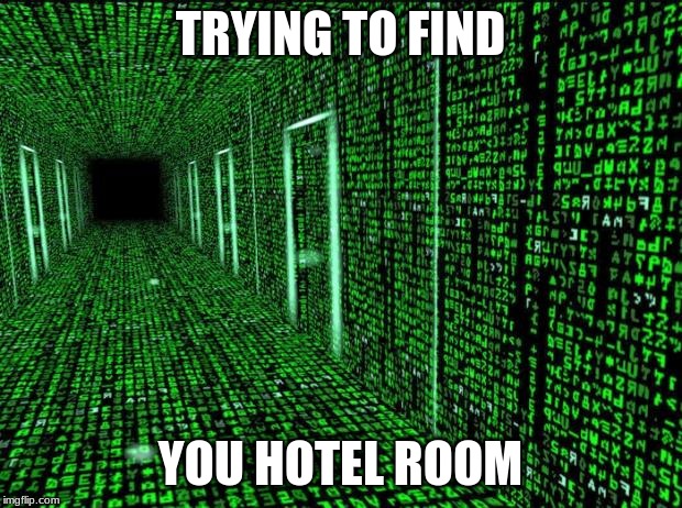Matrix hallway code | TRYING TO FIND; YOU HOTEL ROOM | image tagged in matrix hallway code | made w/ Imgflip meme maker