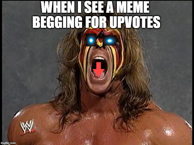 ultimate warrior | WHEN I SEE A MEME BEGGING FOR UPVOTES | image tagged in ultimate warrior | made w/ Imgflip meme maker