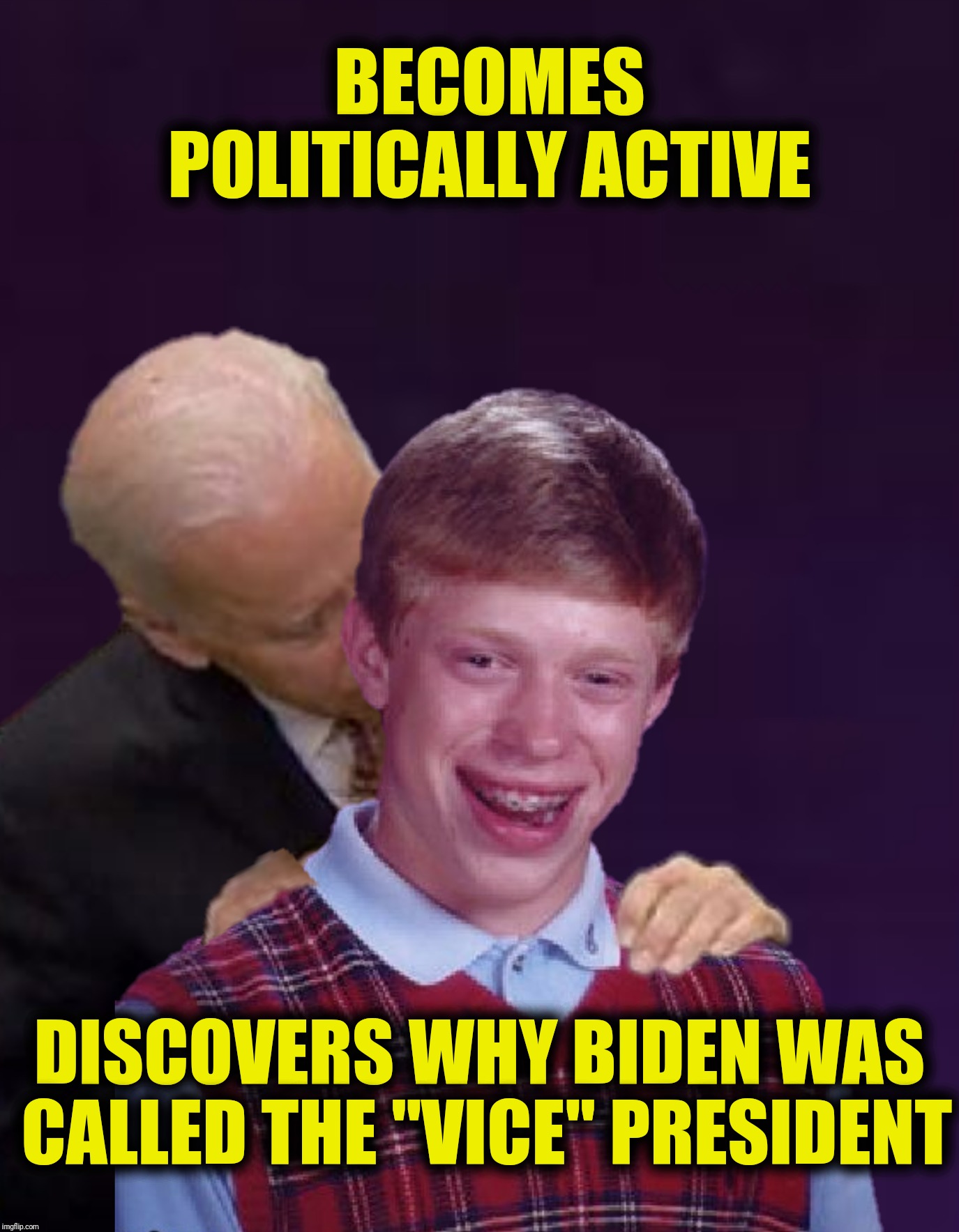 To me he'll always be the "vice" president.  Inspired by a meme by TrustiGoat | BECOMES POLITICALLY ACTIVE; DISCOVERS WHY BIDEN WAS CALLED THE "VICE" PRESIDENT | image tagged in bad photoshop,bad luck brian,joe biden,vice president | made w/ Imgflip meme maker