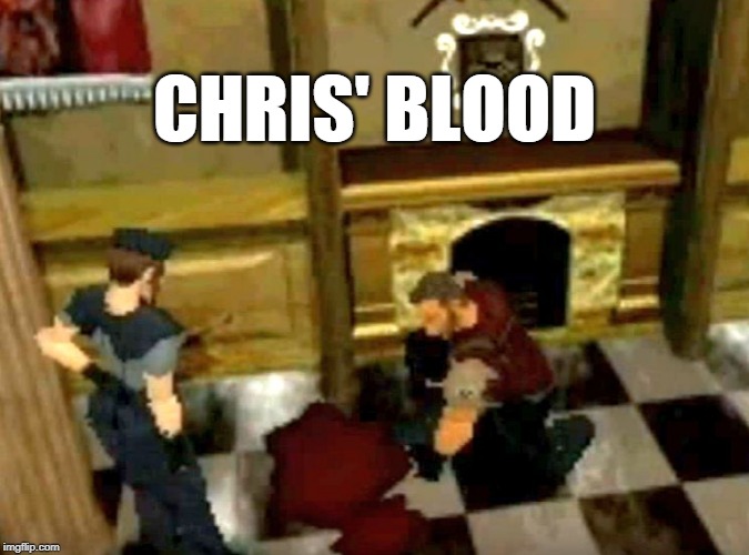blood | CHRIS' BLOOD | image tagged in resident evil,blood,chris' blood,acting | made w/ Imgflip meme maker