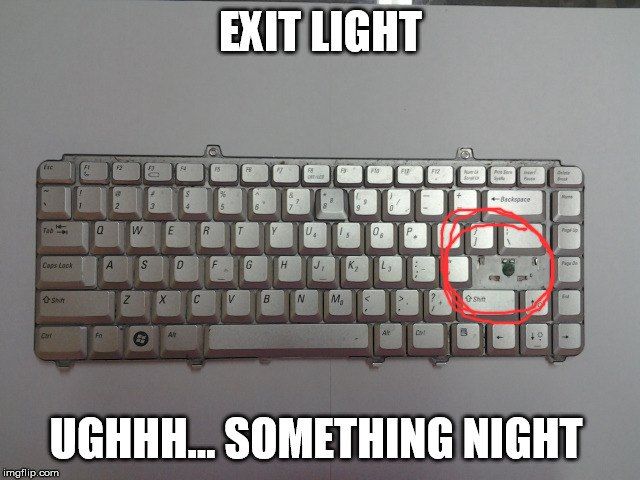 Shift night? Night shift? | EXIT LIGHT; UGHHH... SOMETHING NIGHT | image tagged in memes,keyboard,metallica | made w/ Imgflip meme maker