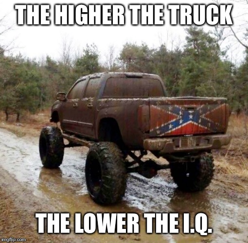 The higher the truck... |  THE HIGHER THE TRUCK; THE LOWER THE I.Q. | image tagged in rednecks,trucks,dixie | made w/ Imgflip meme maker
