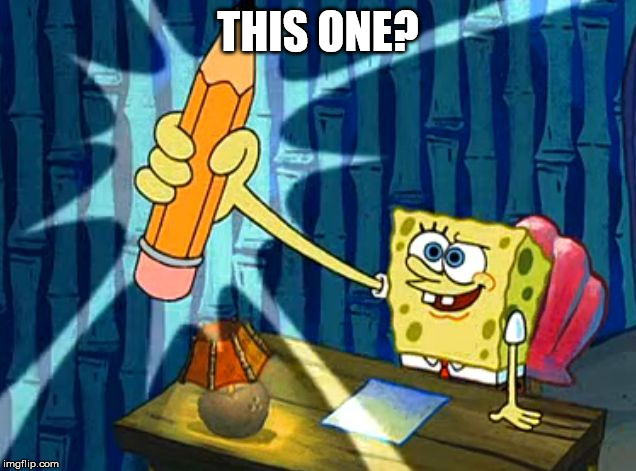 Spongebob Pencil | THIS ONE? | image tagged in spongebob pencil | made w/ Imgflip meme maker