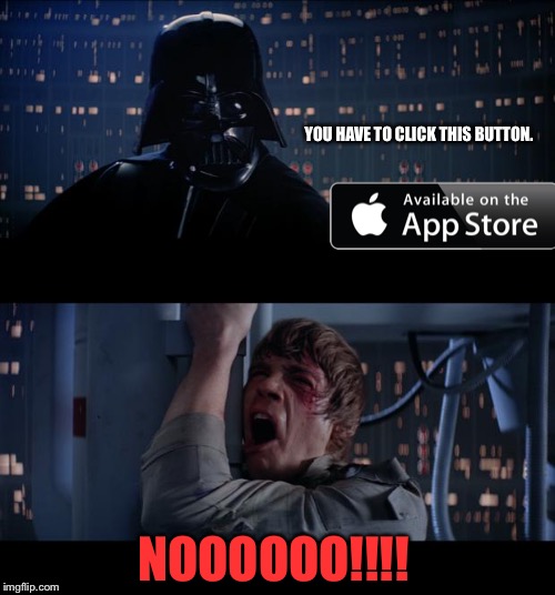 Star Wars No | YOU HAVE TO CLICK THIS BUTTON. NOOOOOO!!!! | image tagged in memes,star wars no | made w/ Imgflip meme maker
