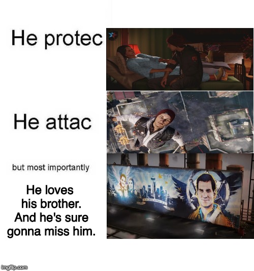 Basically Second Son | He loves his brother. And he's sure gonna miss him. | image tagged in he protec he attac but most importantly,infamous second son,delsin rowe,video games | made w/ Imgflip meme maker