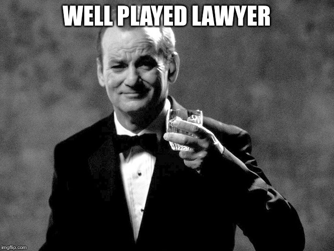 Bill Murray well played sir | WELL PLAYED LAWYER | image tagged in bill murray well played sir | made w/ Imgflip meme maker