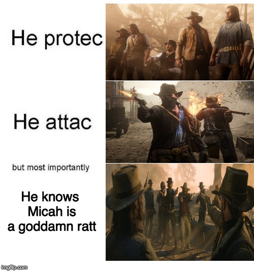 Arthur Morgan in a nutshell | He knows Micah is a goddamn ratt | image tagged in he protec he attac but most importantly,arthur morgan,rdr2,video games | made w/ Imgflip meme maker