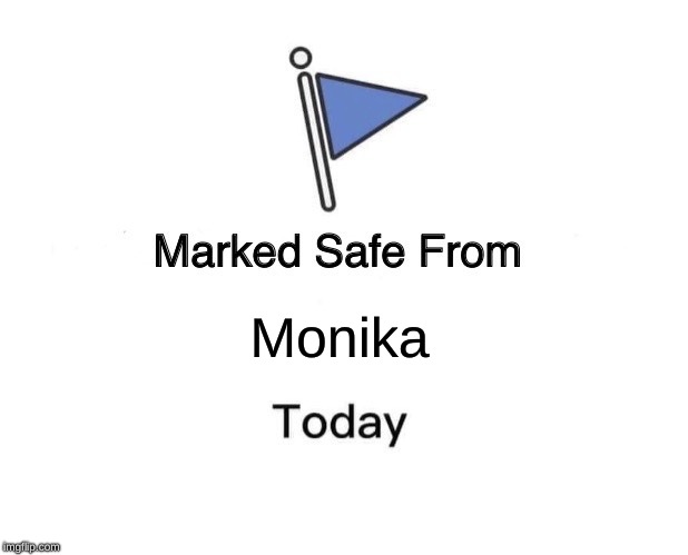 For Blaze... | Monika | image tagged in memes,marked safe from,monika,just monika | made w/ Imgflip meme maker