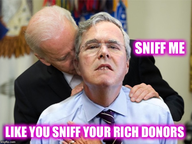 Biden and Jeb | SNIFF ME LIKE YOU SNIFF YOUR RICH DONORS | image tagged in biden and jeb | made w/ Imgflip meme maker