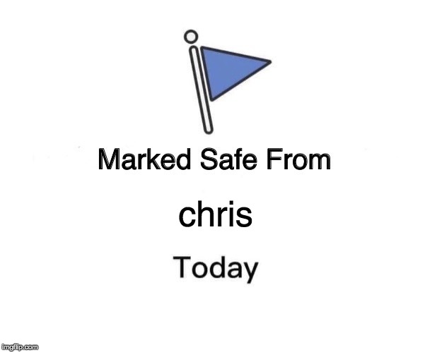 Marked Safe From | chris | image tagged in memes,marked safe from | made w/ Imgflip meme maker