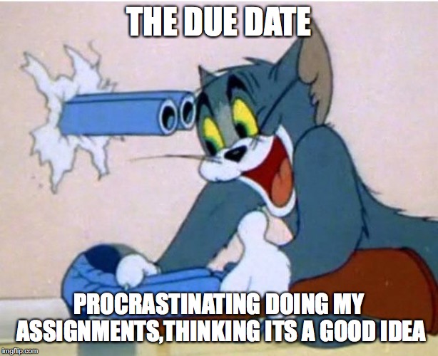 this was everybody at one point | THE DUE DATE; PROCRASTINATING DOING MY ASSIGNMENTS,THINKING ITS A GOOD IDEA | image tagged in tom and jerry,tom and jerry meme,relatable,memes,so true memes | made w/ Imgflip meme maker