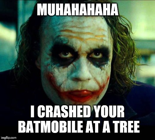 Joker. It's simple we kill the batman | MUHAHAHAHA I CRASHED YOUR BATMOBILE AT A TREE | image tagged in joker it's simple we kill the batman | made w/ Imgflip meme maker
