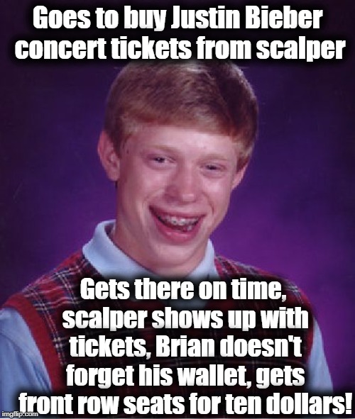 WAIT!  How is it "bad luck" if he gets front row seats to a Justin . . . oh yeah. I get it now. lol | Goes to buy Justin Bieber concert tickets from scalper; Gets there on time, scalper shows up with tickets, Brian doesn't forget his wallet, gets front row seats for ten dollars! | image tagged in memes,poor brian | made w/ Imgflip meme maker