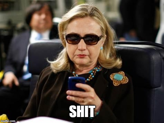 Hillary Clinton Cellphone Meme | SHIT | image tagged in memes,hillary clinton cellphone | made w/ Imgflip meme maker